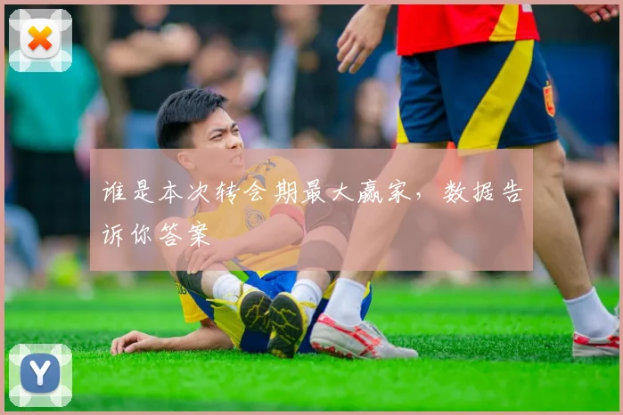 谁是本次转会期最大赢家，数据告诉你答案