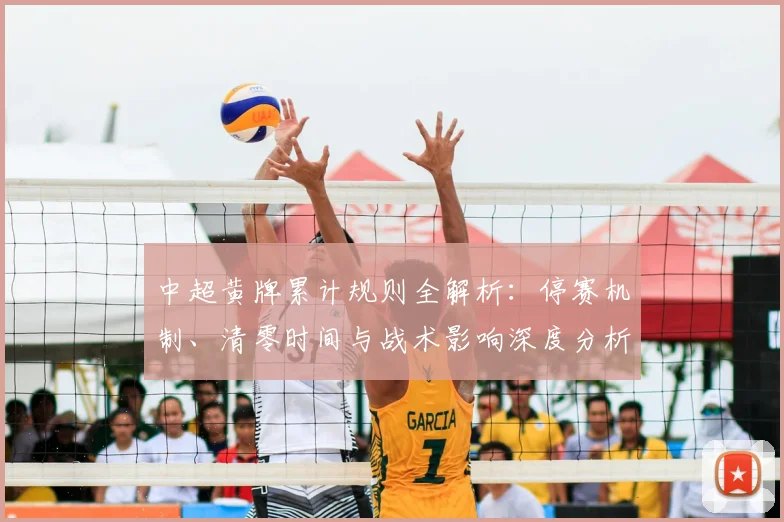 中超黄牌累计规则全解析：停赛机制、清零时间与战术影响深度分析