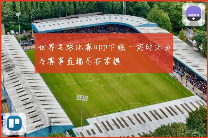 世界足球比赛app下载 - 实时比分与赛事直播尽在掌握