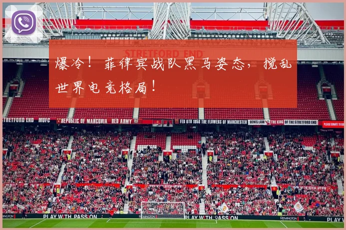 爆冷!菲律宾战队黑马姿态,搅乱世界电竞格局!