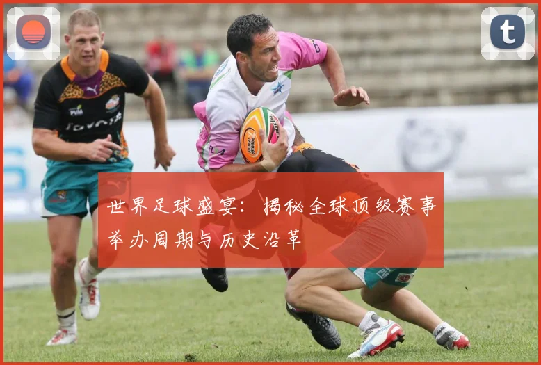 世界足球盛宴：揭秘全球顶级赛事举办周期与历史沿革