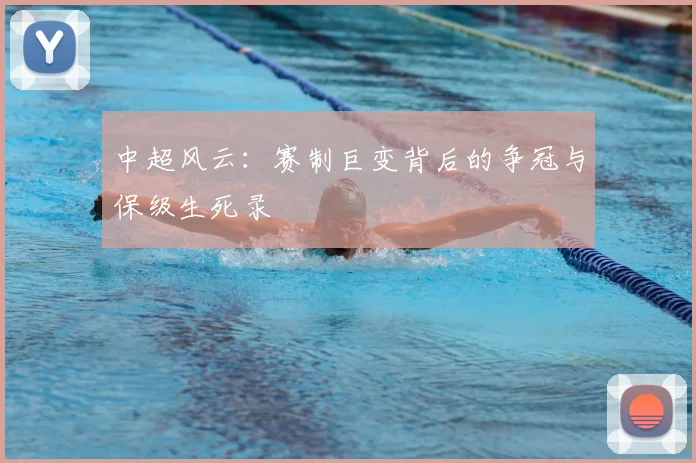 中超风云：赛制巨变背后的争冠与保级生死录